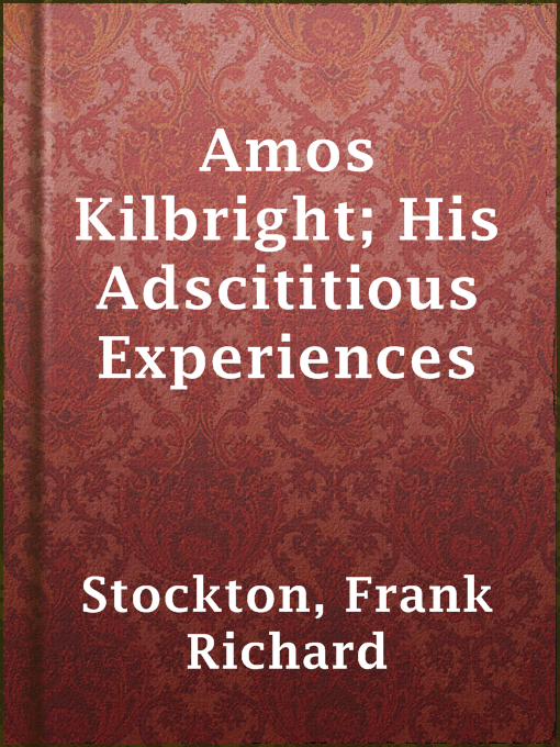 Title details for Amos Kilbright; His Adscititious Experiences by Frank Richard Stockton - Available